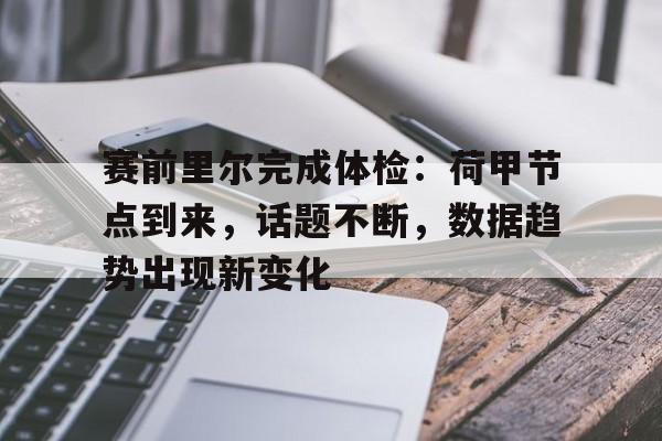 乐动下载-赛前里尔完成体检：荷甲节点到来，话题不断，数据趋势出现新变化的简单介绍
